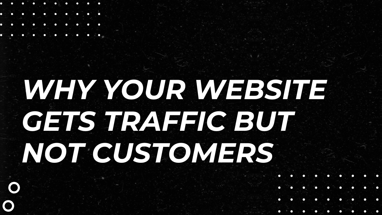 Why Your Website Gets Traffic but Not Customers